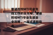 普通院校MTI毕业生找工作的全攻略，普通院校MTI毕业生就业全攻略，一站式求职指南