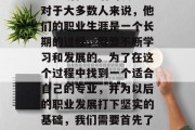 毕业后的理想选择成为一个教师可能是一项重大的决定，它关系到你的职业道路、未来的生涯规划和生活的质量。对于大多数人来说，他们的职业生涯是一个长期的过程，需要不断学习和发展的。为了在这个过程中找到一个适合自己的专业，并为以后的职业发展打下坚实的基础，我们需要首先了解一些关于教育行业的知识。，寻找您的职业方向，如何选择一个合适的专业来塑造未来生涯轨迹