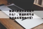 普通人职高毕业后能干什么？，普通职高毕业生适合从事哪些行业？