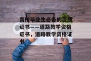 高校毕业生必备的资质证书——道路教学资格证书，道路教学资格证书