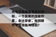 大专毕业后从事会计职称，一个实用的技能积累，会计毕业，如何提升专业技能与经验？