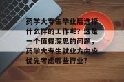 药学大专生毕业后选择什么样的工作呢？这是一个值得深思的问题，药学大专生就业方向应优先考虑哪些行业?