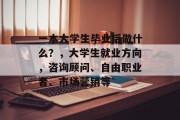 一本大学生毕业后做什么？，大学生就业方向，咨询顾问、自由职业者、市场营销等