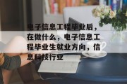 电子信息工程毕业后，在做什么，电子信息工程毕业生就业方向，信息科技行业