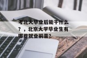 考北大毕业后能干什么？，北京大学毕业生有哪些就业前景？