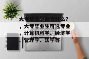 大专毕业还能考什么？，大专毕业生可选专业，计算机科学、经济学、管理学、法学等