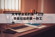 大学毕业后的第一工作_毕业以后的第一份工作