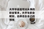 大学毕业后可以从事的职业繁多，大学生职业规划，选择适合自己的领域