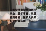 求医学医者皆从事医学事业，医学事业，从医者到患者，医护人员的职业转变历程