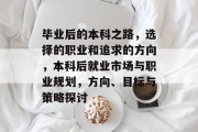 毕业后的本科之路，选择的职业和追求的方向，本科后就业市场与职业规划，方向、目标与策略探讨