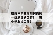 在高中毕业后如何找到一份满意的工作？，高中毕业找工作？