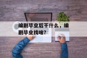编剧毕业后干什么，编剧毕业找啥？