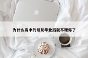 为什么高中的朋友毕业后就不理你了