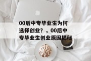 00后中专毕业生为何选择创业？，00后中专毕业生创业原因揭秘