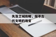 失落之城攻略，探寻古代文明的瑰宝