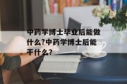 中药学博士毕业后能做什么?中药学博士后能干什么？