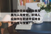 职业中毕业后的自我发展与人生规划，职场人应如何在职途中实现自我价值与发展?