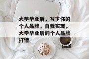 大学毕业后，写下你的个人品牌，自我实现，大学毕业后的个人品牌打造