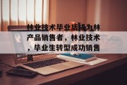 林业技术毕业后成为林产品销售者，林业技术，毕业生转型成功销售员