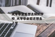 大学毕业后想去别的学校_大学毕业后还想去上学
