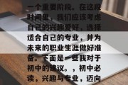 初三毕业，是人生中的一个重要阶段。在这段时间里，我们应该考虑自己的兴趣爱好，选择适合自己的专业，并为未来的职业生涯做好准备。下面是一些我对于初中的建议。，初中必读，兴趣与专业，迈向未来的必备攻略