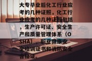 大专毕业后化工行业应考的几种证照，化工行业应考的几种证照包括，生产许可证、安全生产和质量管理体系（OSHA）、职业健康安全培训证书和消防安全合格证。