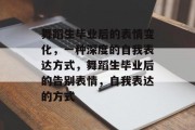 舞蹈生毕业后的表情变化，一种深度的自我表达方式，舞蹈生毕业后的告别表情，自我表达的方式