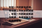 年轻一代的就业市场，寻找新工作机会的关键，年轻一代的就业挑战与机遇，寻找到新工作的关键策略