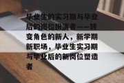 毕业生的实习期与毕业后的岗位扮演者——转变角色的新人，新学期新职场，毕业生实习期与毕业后的新岗位塑造者