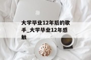 大学毕业12年后的歌手_大学毕业12年感触
