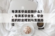 导演系毕业后做什么？，导演系毕业生，毕业后的职业规划与发展路径