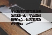 毕业后工作独立生活要注意些什么，毕业后的职场独立，注意事项及应对策略