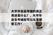 大学毕业后考编的真正用途是什么？，大学毕业生考编后可以从事哪些工作？