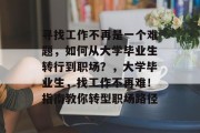 寻找工作不再是一个难题，如何从大学毕业生转行到职场？，大学毕业生，找工作不再难！指南教你转型职场路径