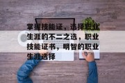 掌握技能证，选择职业生涯的不二之选，职业技能证书，明智的职业生涯选择