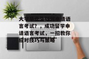 大学毕业生如何申请语言考试？，成功留学申请语言考试，一招教你应对技巧与策略