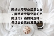 网络大专毕业后怎么办，网络大专毕业后的出路迷茫？该如何选择一条适合自己的发展之路?