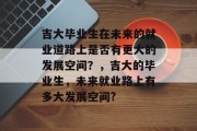 吉大毕业生在未来的就业道路上是否有更大的发展空间？，吉大的毕业生，未来就业路上有多大发展空间?