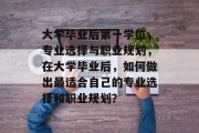 大学毕业后第一学位，专业选择与职业规划，在大学毕业后，如何做出最适合自己的专业选择和职业规划？