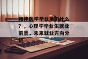 精神医学毕业后干什么？，心理学毕业生就业前景，未来就业方向分析