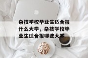 杂技学校毕业生适合报什么大学，杂技学校毕业生适合报哪些大学