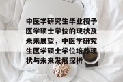 中医学研究生毕业授予医学硕士学位的现状及未来展望，中医学研究生医学硕士学位培养现状与未来发展探析
