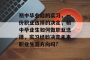 初中毕业后的实习，一份职业选择的决定，初中毕业生如何做职业选择，实习经验决定未来职业生涯方向吗?