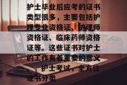 护士毕业后应考的证书类型很多，主要包括护理专业资格证、护理师资格证、临床药师资格证等。这些证书对护士的工作有着重要的意义。，护士考试，全方位证书分类