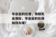 毕业后的社保，领取失业保险，毕业后的社保如何办理?