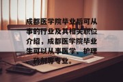 成都医学院毕业后可从事的行业及其相关职位介绍，成都医学院毕业生可以从事医学、护理、药剂等专业。