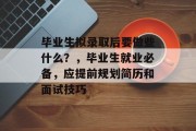 毕业生拟录取后要做些什么？，毕业生就业必备，应提前规划简历和面试技巧