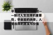 毕业后的选择与路径——探讨人生选择的重要性，毕业后的抉择，人生选择的意义与价值