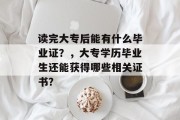读完大专后能有什么毕业证？，大专学历毕业生还能获得哪些相关证书？