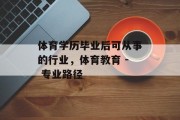 体育学历毕业后可从事的行业，体育教育 - 专业路径